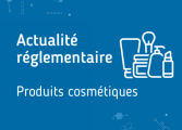 Actu- réglementaire - Produits cosmétiques